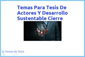 Tesis de Actores Y Desarrollo Sustentable Cierre: Ejemplos y temas TFG TFM