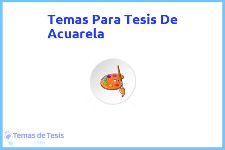 temas de tesis de Acuarela, ejemplos para tesis en Acuarela, ideas para tesis en Acuarela, modelos de trabajo final de grado TFG y trabajo final de master TFM para guiarse