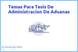 Tesis de Administracion De Aduanas: Ejemplos y temas TFG TFM