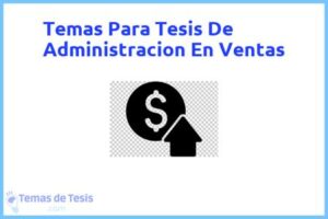 Tesis de Administracion En Ventas: Ejemplos y temas TFG TFM