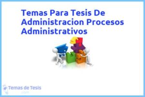 Tesis de Administracion Procesos Administrativos: Ejemplos y temas TFG TFM