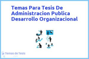 Tesis de Administracion Publica Desarrollo Organizacional: Ejemplos y temas TFG TFM