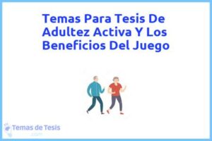 Tesis de Adultez Activa Y Los Beneficios Del Juego: Ejemplos y temas TFG TFM