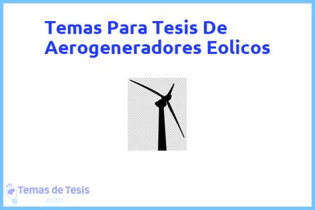 temas de tesis de Aerogeneradores Eolicos, ejemplos para tesis en Aerogeneradores Eolicos, ideas para tesis en Aerogeneradores Eolicos, modelos de trabajo final de grado TFG y trabajo final de master TFM para guiarse