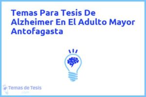 Tesis de Alzheimer En El Adulto Mayor Antofagasta: Ejemplos y temas TFG TFM