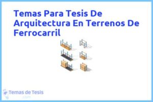 Tesis de Arquitectura En Terrenos De Ferrocarril: Ejemplos y temas TFG TFM