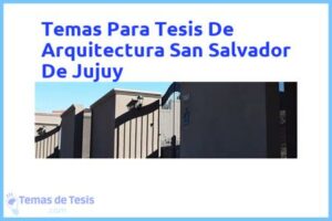 Tesis de Arquitectura San Salvador De Jujuy: Ejemplos y temas TFG TFM