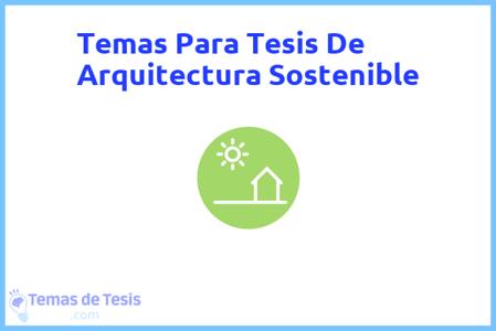 temas de tesis de Arquitectura Sostenible, ejemplos para tesis en Arquitectura Sostenible, ideas para tesis en Arquitectura Sostenible, modelos de trabajo final de grado TFG y trabajo final de master TFM para guiarse