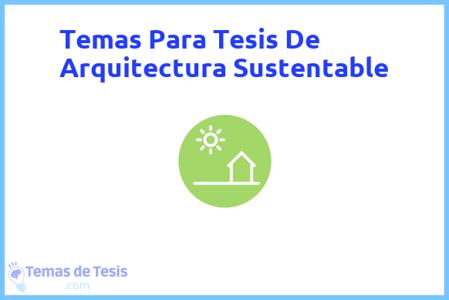 temas de tesis de Arquitectura Sustentable, ejemplos para tesis en Arquitectura Sustentable, ideas para tesis en Arquitectura Sustentable, modelos de trabajo final de grado TFG y trabajo final de master TFM para guiarse
