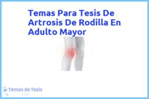Tesis de Artrosis De Rodilla En Adulto Mayor: Ejemplos y temas TFG TFM