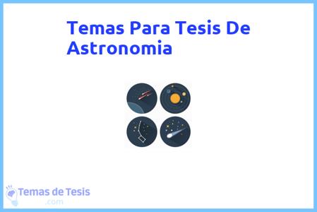 temas de tesis de Astronomia, ejemplos para tesis en Astronomia, ideas para tesis en Astronomia, modelos de trabajo final de grado TFG y trabajo final de master TFM para guiarse