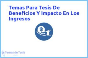 Tesis de Beneficios Y Impacto En Los Ingresos: Ejemplos y temas TFG TFM