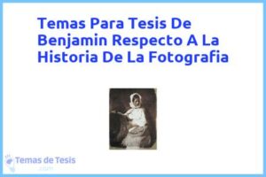 Tesis de Benjamin Respecto A La Historia De La Fotografia: Ejemplos y temas TFG TFM