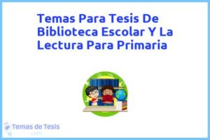 Tesis de Biblioteca Escolar Y La Lectura Para Primaria: Ejemplos y temas TFG TFM