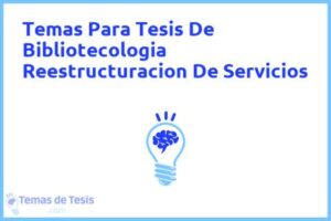 Tesis de Bibliotecologia Reestructuracion De Servicios: Ejemplos y temas TFG TFM