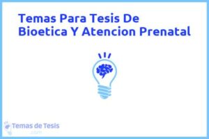 Tesis de Bioetica Y Atencion Prenatal: Ejemplos y temas TFG TFM