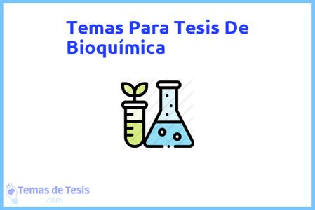 temas de tesis de Bioquímica, ejemplos para tesis en Bioquímica, ideas para tesis en Bioquímica, modelos de trabajo final de grado TFG y trabajo final de master TFM para guiarse
