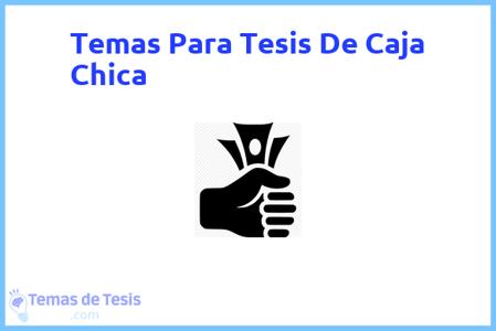 temas de tesis de Caja Chica, ejemplos para tesis en Caja Chica, ideas para tesis en Caja Chica, modelos de trabajo final de grado TFG y trabajo final de master TFM para guiarse