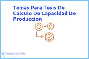 Tesis de Calculo De Capacidad De Produccion: Ejemplos y temas TFG TFM