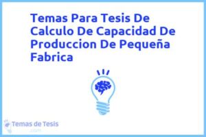 Tesis de Calculo De Capacidad De Produccion De Pequeña Fabrica: Ejemplos y temas TFG TFM