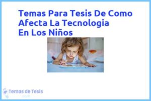 Tesis de Como Afecta La Tecnologia En Los Niños: Ejemplos y temas TFG TFM