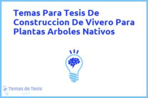 Tesis de Construccion De Vivero Para Plantas Arboles Nativos: Ejemplos y temas TFG TFM