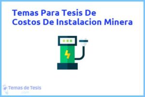 Tesis de Costos De Instalacion Minera: Ejemplos y temas TFG TFM
