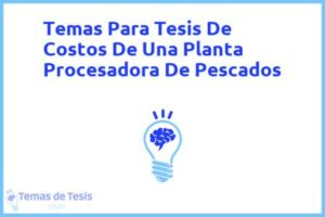 Tesis de Costos De Una Planta Procesadora De Pescados: Ejemplos y temas TFG TFM