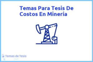 Tesis de Costos En Minería: Ejemplos y temas TFG TFM