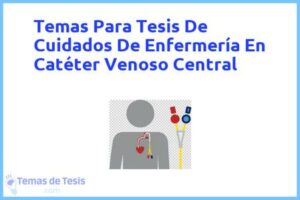 Tesis de Cuidados De Enfermería En Catéter Venoso Central: Ejemplos y temas TFG TFM