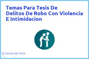 Tesis de Delitos De Robo Con Violencia E Intimidacion: Ejemplos y temas TFG TFM