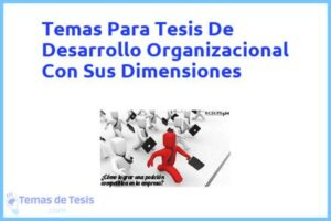Tesis de Desarrollo Organizacional Con Sus Dimensiones: Ejemplos y temas TFG TFM