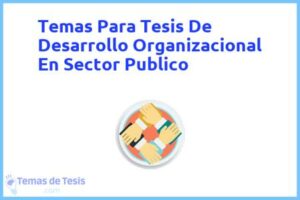 Tesis de Desarrollo Organizacional En Sector Publico: Ejemplos y temas TFG TFM