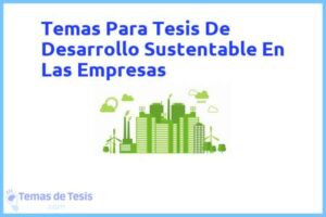 Tesis de Desarrollo Sustentable En Las Empresas: Ejemplos y temas TFG TFM