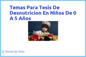 Tesis de Desnutricion En Niños De 0 A 5 Años: Ejemplos y temas TFG TFM