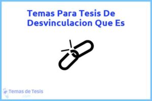 Tesis de Desvinculacion Que Es: Ejemplos y temas TFG TFM
