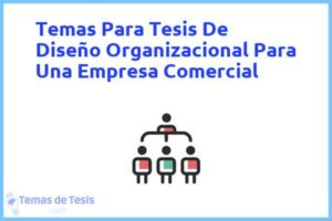 Tesis de Diseño Organizacional Para Una Empresa Comercial: Ejemplos y temas TFG TFM