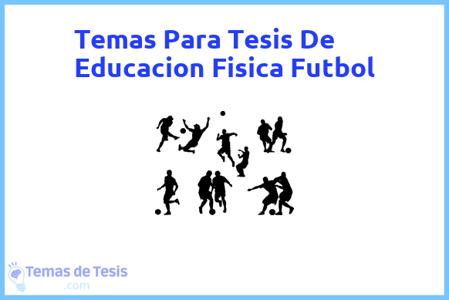 temas de tesis de Educacion Fisica Futbol, ejemplos para tesis en Educacion Fisica Futbol, ideas para tesis en Educacion Fisica Futbol, modelos de trabajo final de grado TFG y trabajo final de master TFM para guiarse