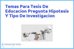 Tesis de Educacion Pregunta Hipotesis Y Tipo De Investigacion: Ejemplos y temas TFG TFM
