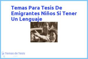 Tesis de Emigrantes Niños Si Tener Un Lenguaje: Ejemplos y temas TFG TFM
