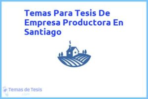 Tesis de Empresa Productora En Santiago: Ejemplos y temas TFG TFM