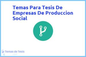 Tesis de Empresas De Produccion Social: Ejemplos y temas TFG TFM