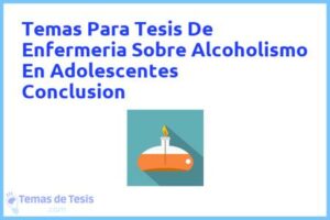Tesis de Enfermeria Sobre Alcoholismo En Adolescentes Conclusion: Ejemplos y temas TFG TFM
