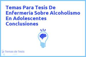 Tesis de Enfermeria Sobre Alcoholismo En Adolescentes Conclusiones: Ejemplos y temas TFG TFM