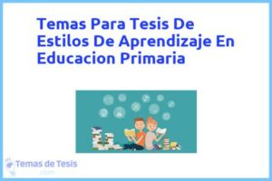 Tesis de Estilos De Aprendizaje En Educacion Primaria: Ejemplos y temas TFG TFM