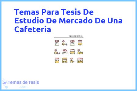 Tesis de Estudio De Mercado De Una Cafeteria: Ejemplos y temas TFG TFM 2023