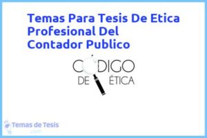 Tesis de Etica Profesional Del Contador Publico: Ejemplos y temas TFG TFM