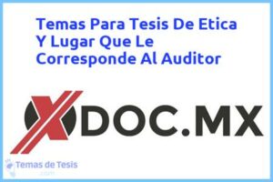 Tesis de Etica Y Lugar Que Le Corresponde Al Auditor: Ejemplos y temas TFG TFM