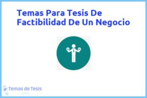 Tesis de Factibilidad De Un Negocio: Ejemplos y temas TFG TFM