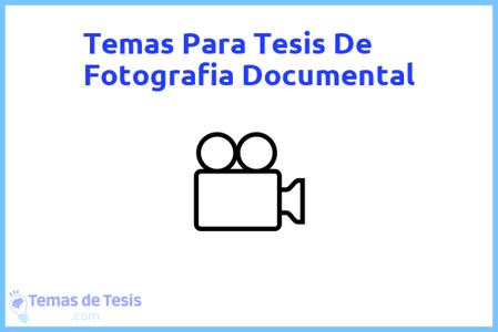 temas de tesis de Fotografia Documental, ejemplos para tesis en Fotografia Documental, ideas para tesis en Fotografia Documental, modelos de trabajo final de grado TFG y trabajo final de master TFM para guiarse